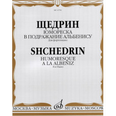 16796МИ Щедрин Р. Юмореска. В подражание Альбенису. Для фортепиано, издательство «Музыка»