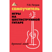 Петров П. Самоучитель игры на шестиструнной гитаре. Безнотный метод, издательство 