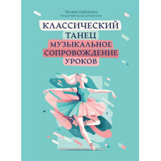 Шабалина Т. Классический танец. Музыкальное сопровождение уроков, издательство 